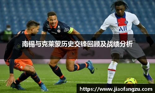 J9南锡与克莱蒙历史交锋回顾及战绩分析