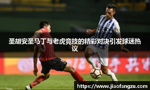 圣胡安圣马丁与老虎竞技的精彩对决引发球迷热议